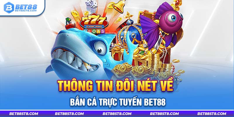 Thông tin đôi nét về bắn cá trực tuyến bet88