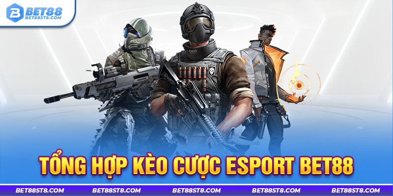 Tổng hợp kèo cược Esport Bet88 